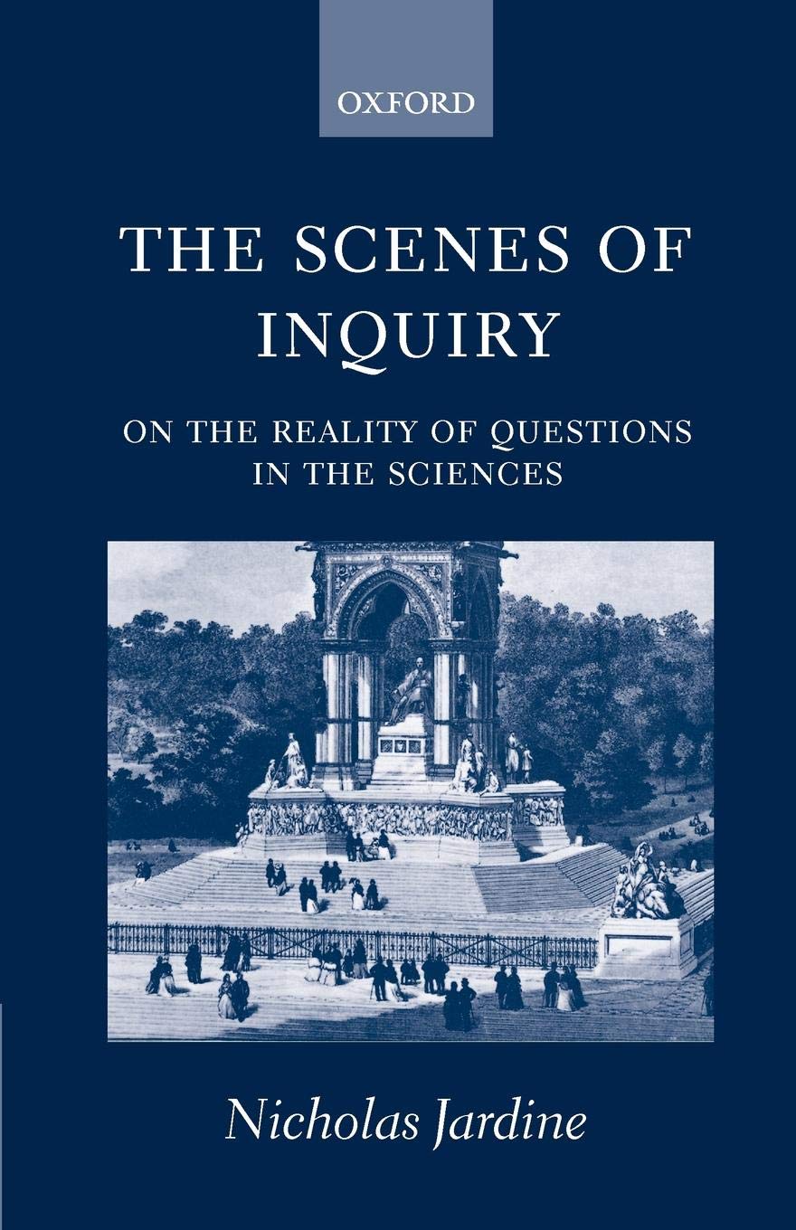 The Scenes of Inquiry: On the Reality of Questions in the Sciences Nicholas Jardine