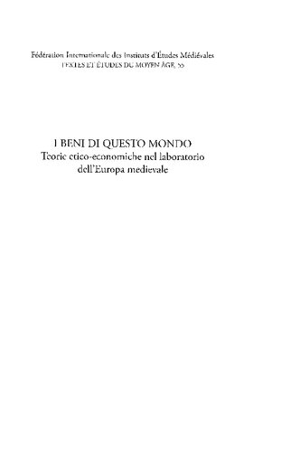 I beni di questo mondo : teorie etico-economiche nel laboratorio dell'Europa medievale ; atti del convegno della Società Italiana per lo Studio del pensiero Medievale (S.I.S.P.M.), Roma, 19-21 settembre 2005