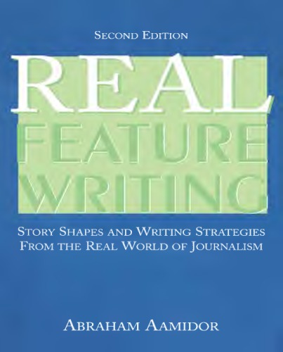 Real Feature Writing : Story Shapes and Writing Strategies from the Real World of Journalism