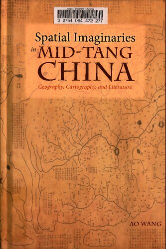 Spatial Imaginaries in Mid-Tang China: Geography, Cartography, and Literature