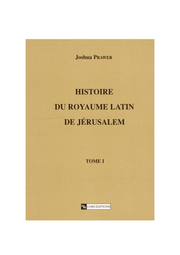 Histoire du royaume latin de Jérusalem. Tome premier