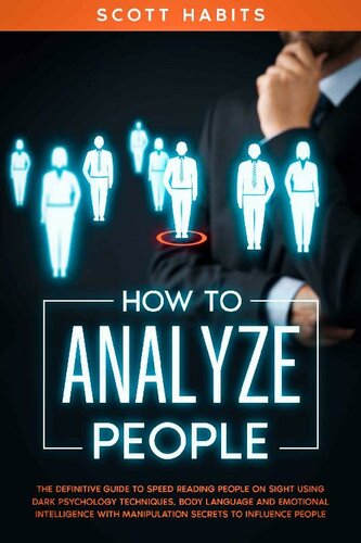 How to Analyze People: The Definitive Guide to Speed Reading People on Sight Using Dark Psychology Techniques, Body Language and Emotional Intelligence with Manipulation Secrets to Influence People