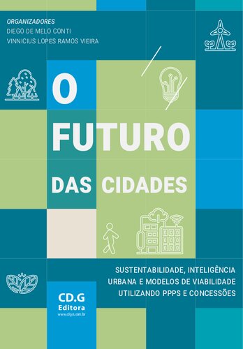 O FUTURO DAS CIDADES - Sustentabilidade, inteligência urbana e modelos de viabilidade utilizando PPPs e Concessões [&nbsp;ed.]