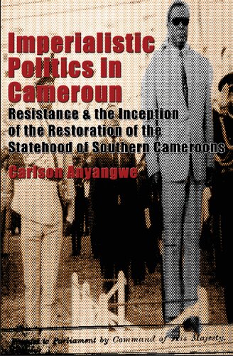 Imperialistic Politics in Cameroun: Resistance & the Inception of the Restoration of the Statehood of Southern Cameroons