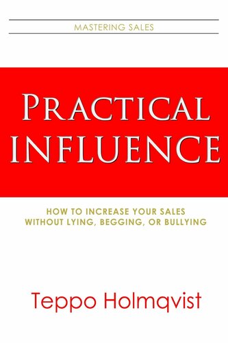 Practical Influence: How to Increase Your Sales Without Lying, Begging, or Bullying