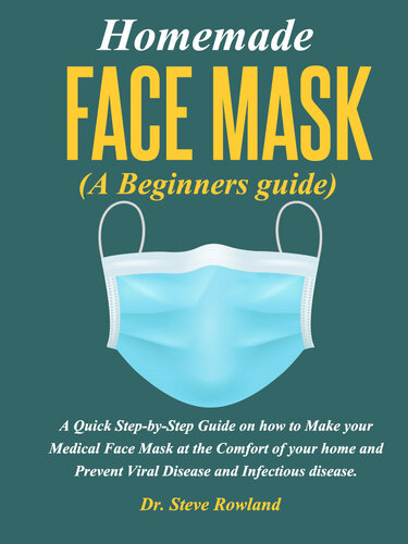 Homemade FACE MASK (A Beginners guide): A Quick Step-by-Step Guide on how to Make your Medical Face Mask at the Comfort of your home and Prevent Viral Disease and Infectious disease.