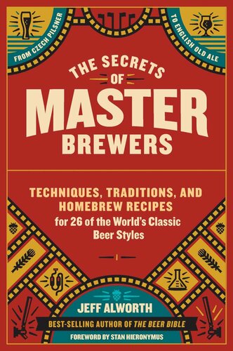 The Secrets of Master Brewers: Techniques, Traditions, and Homebrew Recipes for 26 of the World’s Classic Beer Styles, from Czech Pilsner to English Old Ale