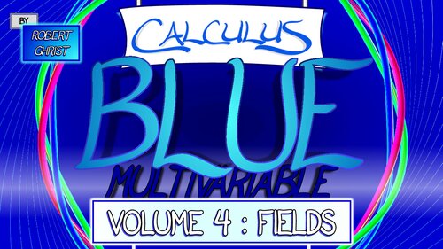Calculus BLUE Multivariable Vol 4: Fields