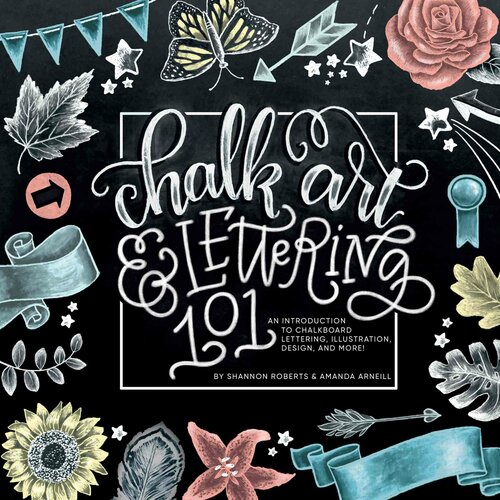 Chalk Art and Lettering 101: An Introduction to Chalkboard Lettering, Illustration, Design, and More