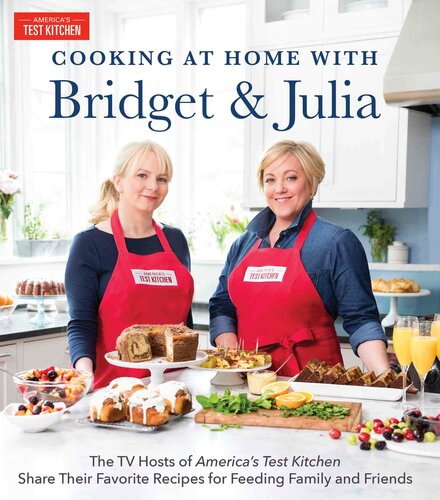 Cooking at Home With Bridget & Julia: The TV Hosts of America's Test Kitchen Share Their Favorite Recipes for Feeding Family and Friends
