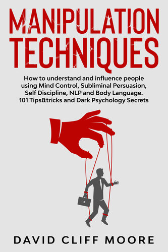 Manipulation Techniques: How to understand and influence people using Mind Control, Subliminal Persuasion, Self Discipline, NLP and Body Language. 101 Tips&tricks and Dark Psychology Secrets