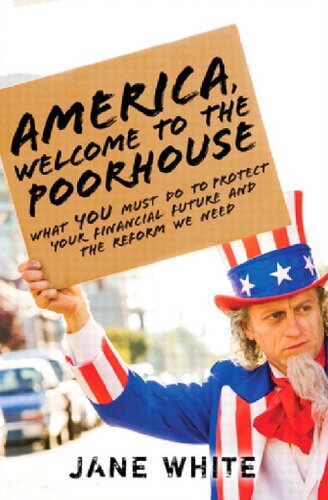 America, Welcome to the Poorhouse: What You Must Do to Protect Your Financial Future and the Reform We Need