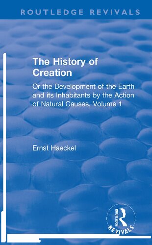 The History of Creation: Or the Development of the Earth and its Inhabitants by the Action of Natural Causes, Volume 1