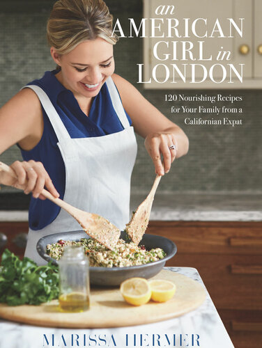 An American Girl in London: 120 Nourishing Recipes for Your Family from a Californian Expat