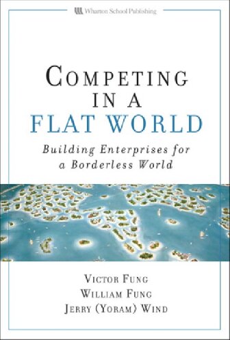 Competing in a Flat World: Building Enterprises for a Borderless World
