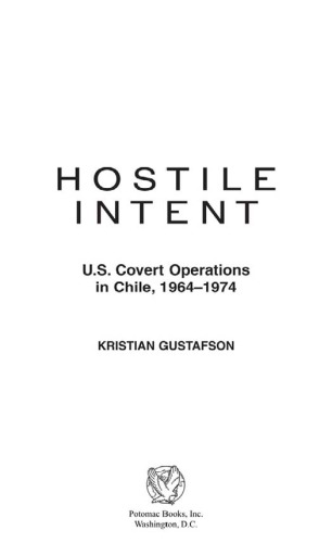 Hostile intent: U.S. covert operations in Chile, 1964-1974 /