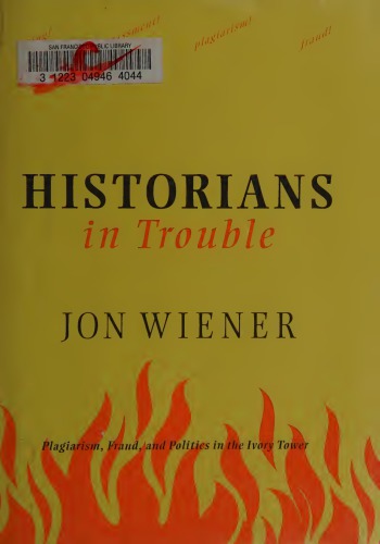 Historians in Trouble: Plagiarism, Fraud, and Politics in the Ivory Tower
