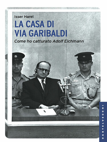 La casa di via Garibaldi: Come ho catturato Adolf Eichmann