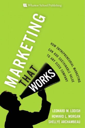 Marketing That Works: How Entrepreneurial Marketing Can Add Sustainable Value to Any Sized Company