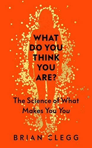 What Do You Think You Are?: The Science of What Makes You You