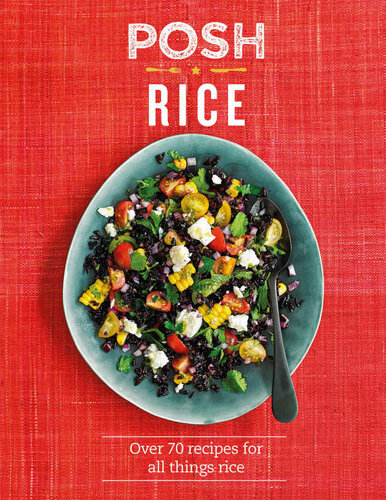 Posh Rice: Over 70 recipes for all things rice