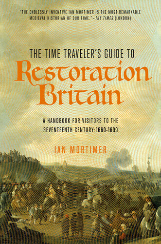 The Time Traveler's Guide to Restoration Britain: A Handbook for Visitors to the Seventeenth Century: 1660-1699