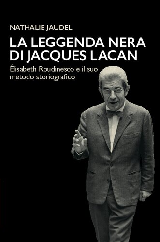 La leggenda nera di Jacques Lacan. Élisabeth Roudinesco e il suo metodo storiografico