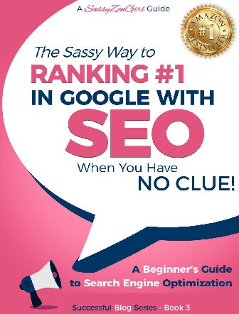 SEO - The Sassy Way to Ranking #1 in Google - when you have NO CLUE!: A Beginner's Guide to Search Engine Optimization (Beginner Internet Marketing Series Book 4)