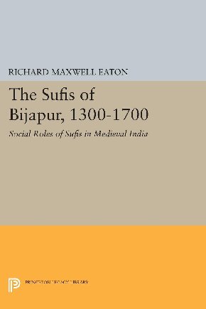 The Sufis of Bijapur, 1300-1700 : Social Roles of Sufis in Medieval India