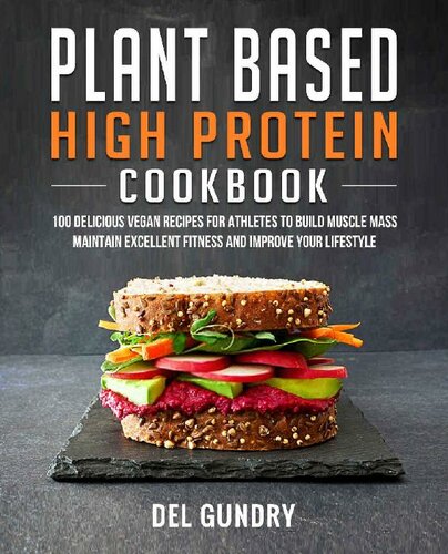 Plant Based High Protein Cookbook: 100 Delicious Vegan Recipes for Athletes to Build Muscle Mass Maintain Excellent Fitness and Improve your Lifestyle