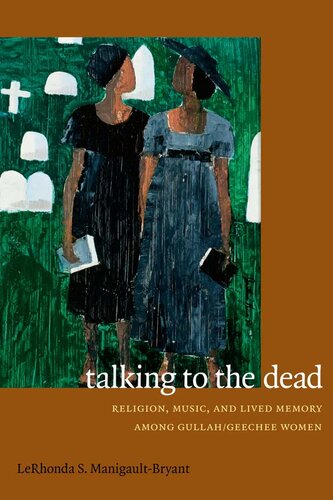 Talking to the Dead: Religion, Music, and Lived Memory Among Gullah-Geechee Women