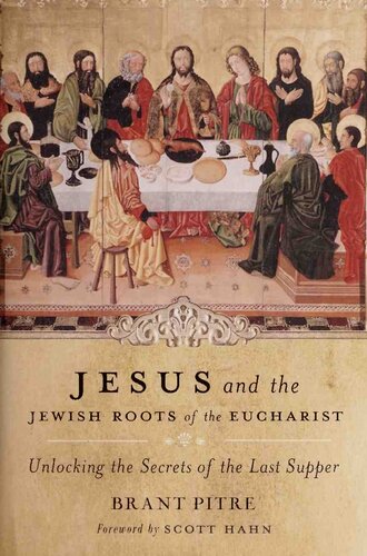 Jesus and the Jewish Roots of the Eucharist: Unlocking the Secrets of the Last Supper