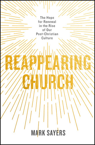 Reappearing Church: The Hope for Renewal in the Rise of Our Post-Christian Culture