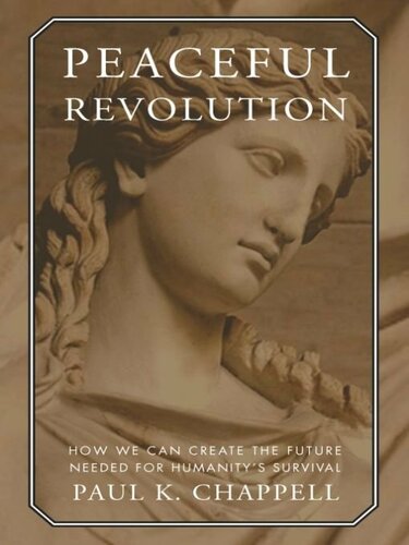 Peaceful Revolution: How We can Create the Future Needed for Humanity's Survival