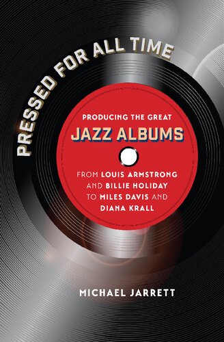 Pressed for All Time: Producing the Great Jazz Albums from Louis Armstrong and Billie Holiday to Miles Davis and Diana Krall