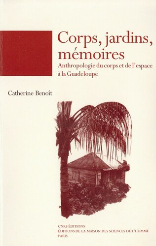 Corps, jardins, mémoires, Anthropologie du corps et de l'espace à la Guadeloupe