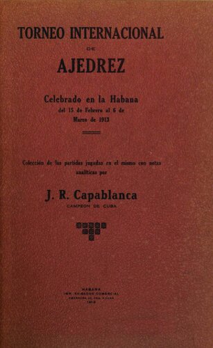 Torneo internacional de ajedrez : celebrado en La Habana del 15 de Febraro al 6 de Marzo de 1913 coleccion de las partidas jugadas en el mismo con notas analiticas