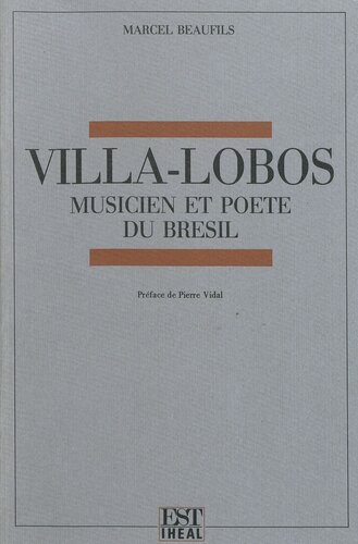 Villa-Lobos. Musicien et poète du Brésil