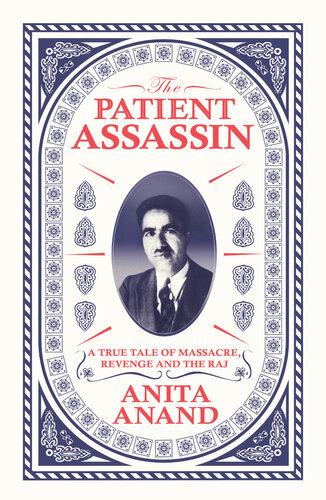 The Patient Assassin: A True Tale of Massacre, Revenge, and India's Quest for Independence