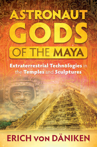 Astronaut Gods of the Maya: Extraterrestrial Technologies in the Temples and Sculptures