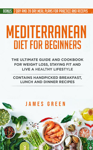 Mediterranean Diet For Beginners: The Ultimate Guide and Cookbook for Weight Loss, Staying Fit and Live a Healthy Lifestyle. Contains Handpicked Breakfast, ... Lunch and Dinner Recipes (Bonus Meal Plan)