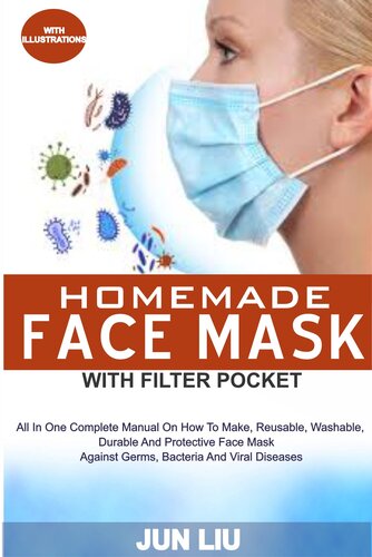 HOMEMADE FACE MASK WITH FILTER POCKET: All In 1 Complete Manual On How To Make, Reusable, Washable, Durable And Durable Face Mask Against Germs, Bacteria And Viral Diseases