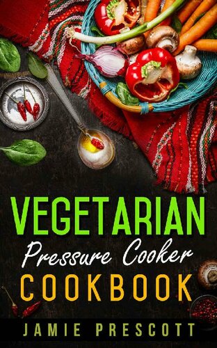 Vegetarian Pressure Cooker Cookbook: Cooking Vegetarian Meals In One Pot Pressure Cookers