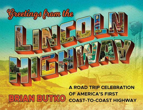 Greetings from the Lincoln Highway: A Road Trip Celebration of America's First Coast-To-Coast Highway