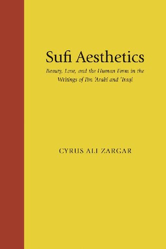 Sufi Aesthetics : Beauty, Love, and the Human Form in the Writings of Ibn 'Arabi and 'Iraqi.