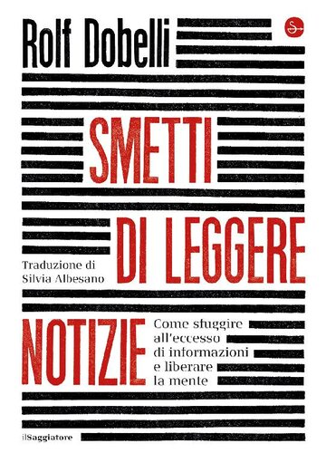 Smetti di leggere notizie. Come sfuggire all'eccesso di informazioni e liberare la mente