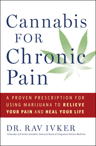 Cannabis for Chronic Pain: A Proven Prescription for Using Marijuana to Relieve Your Pain and Heal Your Life