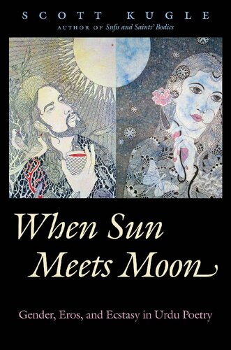 When sun meets moon : eros, ecstasy, and gender in Urdu poetry