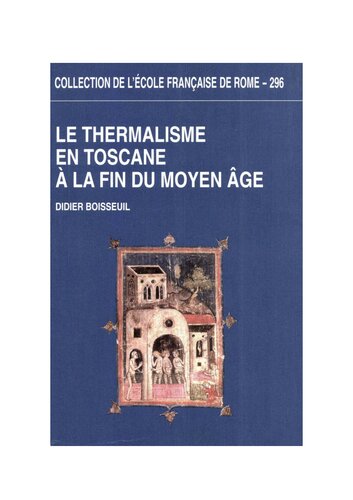 Le Thermalisme en Toscane à la fin du Moyen Âge: Les bains siennois de la fin du XIIIe siècle au début du XVIe siècle