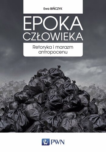 Epoka człowieka. Retoryka i marazm antropocenu